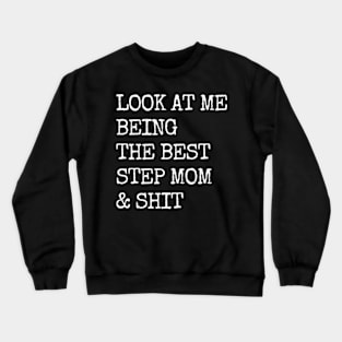 Look at me being the best Step mom & shit funny Saying Crewneck Sweatshirt